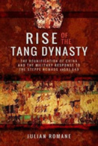 Rise of the Tang Dynasty : The Reunification of China and the Military Response to the Steppe Nomads (AD581-626)