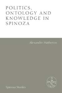 Politics, Ontology and Knowledge in Spinoza : Essays by Alexandre Matheron