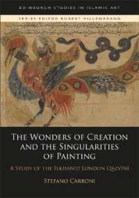 The Wonders of Creation and the Singularities of Painting : A Study of the Ilkhanid London Qazvīnī (Edinburgh Studies in Islamic Art)