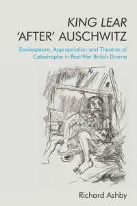 King Lear 'After' Auschwitz : Shakespeare, Appropriation and Theatres of Catastrophe in Post-War British Drama