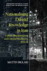 Nationalising Oil and Knowledge in Iran : Labour, Decolonisation and Colonial Modernity, 1933-51 (Edinburgh Historical Studies of Iran and the Persian World)
