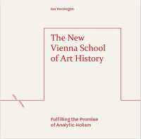 The New Vienna School of Art History : Fulfilling the Promise of Analytic Holism (Refractions)