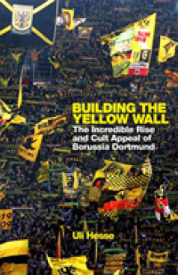 Building the Yellow Wall : The Incredible Rise and Cult Appeal of Borussia Dortmund