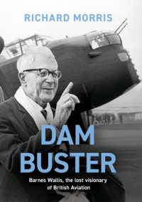 Dam Buster : Barnes Wallis, the Lost Visionary of British Aviation