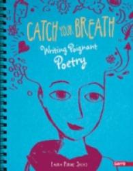 Catch Your Breath : Writing Poignant Poetry (Savvy: Writer's Notebook) -- Hardback