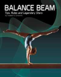 Balance Beam : Tips， Rules， and Legendary Stars (Gymnastics) -- Hardback