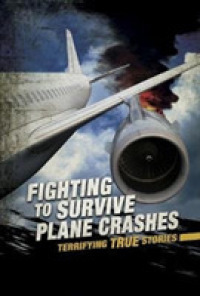 Fighting to Survive Plane Crashes : Terrifying True Stories (Fighting to Survive)