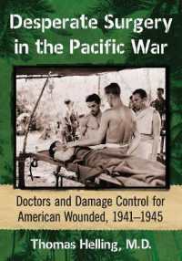 Desperate Surgery in the Pacific War : Doctors and Damage Control for American Wounded, 1941-1945