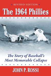 The 1964 Phillies : The Story of Baseball's Most Memorable Collapse （Revised）