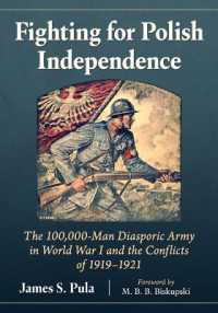Fighting for Polish Independence : The 100,000-Man Diasporic Army in World War I and the Conflicts of 1919-1921