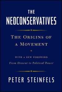 The Neoconservatives : The Origins of a Movement: with a New Foreword, from Dissent to Political Power (Bestselling Political Nonfiction)