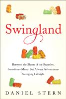 Swingland : Between the Sheets of the Secretive, Sometimes Messy, but Always Adventurous Swinging Lifestyle