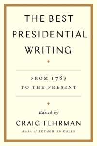 The Best Presidential Writing : From 1789 to the Present