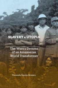 Slavery and Utopia : The Wars and Dreams of an Amazonian World Transformer