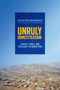 Unruly Domestication : Poverty, Family, and Statecraft in Urban Peru