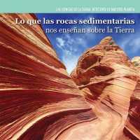 Lo Que Las Rocas Sedimentarias Nos Enseñan Sobre La Tierra (Investigating Sedimentary Rocks) (Ciencias de la Tierra: Detectives de Nuestro Planeta (Earth)