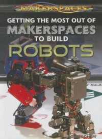 Getting the Most Out of Makerspaces to Build Robots (Makerspaces) （Library Binding）