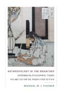 Anthropology in the Meantime : Experimental Ethnography, Theory, and Method for the Twenty-First Century (Experimental Futures)