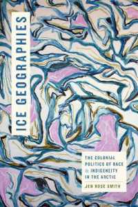 Ice Geographies : The Colonial Politics of Race and Indigeneity in the Arctic (Elements)