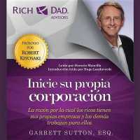 Inicie su Propia Corporacion : La Razon Por la Cual los Ricos Tienen Sus Propias Empresas y los Demas Trabajan Para Ellas (Rich Dad's Advisors (Audio)) （Library）