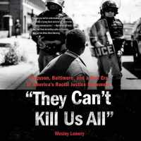 They Can't Kill Us All : Ferguson, Baltimore, and a New Era in America's Racial Justice Movement
