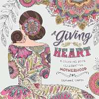 A Giving Heart : A Colouring Book Celebrating Motherhood
