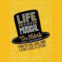 Life Is Like a Musical Lib/E : How to Live, Love, and Lead Like a Star