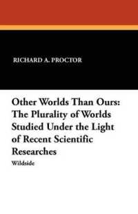 Other Worlds than Ours : The Plurality of Worlds Studied under the Light of Recent Scientific Researches