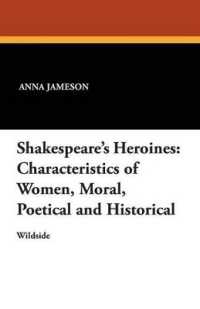 Shakespeare's Heroines : Characteristics of Women, Moral, Poetical and Historical