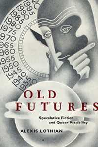 Old Futures : Speculative Fiction and Queer Possibility (Postmillennial Pop)
