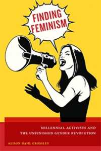 Finding Feminism : Millennial Activists and the Unfinished Gender Revolution