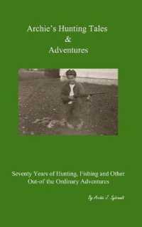 Archie's Hunting Tales and Adventures : Seventy Years of Hunting, Fishing and Other Out-Of the Ordinary Adventures
