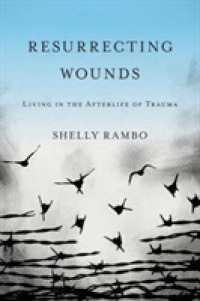 Resurrecting Wounds : Living in the Afterlife of Trauma