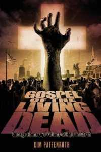 Gospel of the Living Dead : George Romero's Visions of Hell on Earth