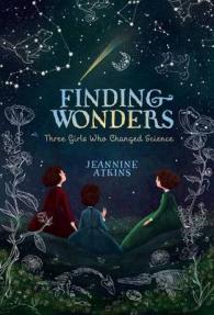 Finding Wonders : Three Girls Who Changed Science (Girls Who Love Science)