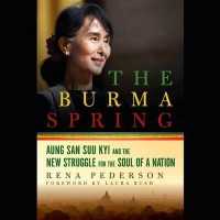 The Burma Spring : Aung San Suu Kyi and the New Struggle for the Soul of a Nation