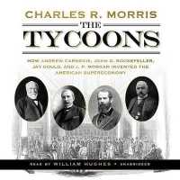 The Tycoons Lib/E : How Andrew Carnegie, John D. Rockefeller, Jay Gould, and J. P. Morgan Invented the American Supereconomy （Library）
