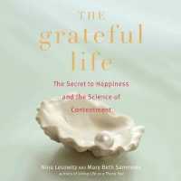 The Grateful Life : The Secret to Happiness and the Science of Contentment