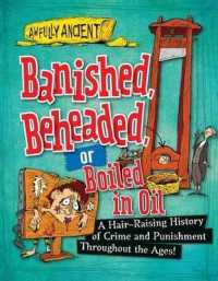 Banished, Beheaded, or Boiled in Oil : A Hair-Raising History of Crime and Punishment Throughout the Ages! (Awfully Ancient)