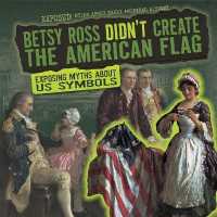 Betsy Ross Didn't Create the American Flag : Exposing Myths about U.S. Symbols (Exposed! Myths about Early American History)