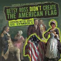 Betsy Ross Didn't Create the American Flag : Exposing Myths about Us Symbols (Exposed! Myths about Early American History)