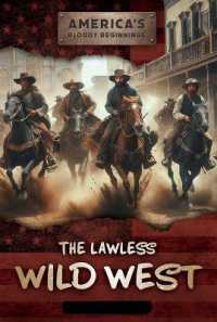The Lawless Wild West (America's Bloody Beginnings) （Library Binding）