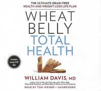 Wheat Belly Total Health : The Ultimate Grain-Free Health and Weight-Loss Life Plan