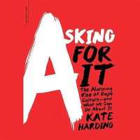 Asking for It : The Alarming Rise of Rape Culture--And What We Can Do about It