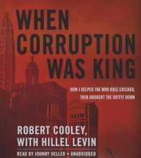 When Corruption Was King : How I Helped the Mob Rule Chicago, Then Brought the Outfit Down