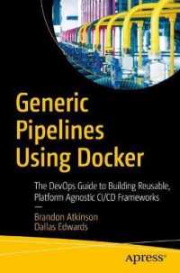 Generic Pipelines Using Docker : The DevOps Guide to Building Reusable, Platform Agnostic CI/CD Frameworks （1st）