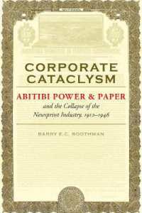 Corporate Cataclysm : Abitibi Power & Paper and the Collapse of the Newsprint Industry, 1912-1946 (Themes in Business and Society)