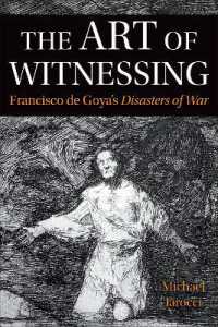 The Art of Witnessing : Francisco De Goya's Disasters of War (Toronto Iberic)