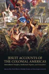 Jesuit Accounts of the Colonial Americas : Intercultural Transfers Intellectual Disputes, and Textualities (Ucla Clark Memorial Library Series)