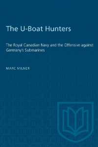 The U-Boat Hunters : The Royal Canadian Navy and the Offensive against Germany's Submarines (Heritage)